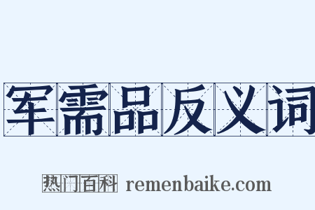 军需品反义词是什么意思的图片